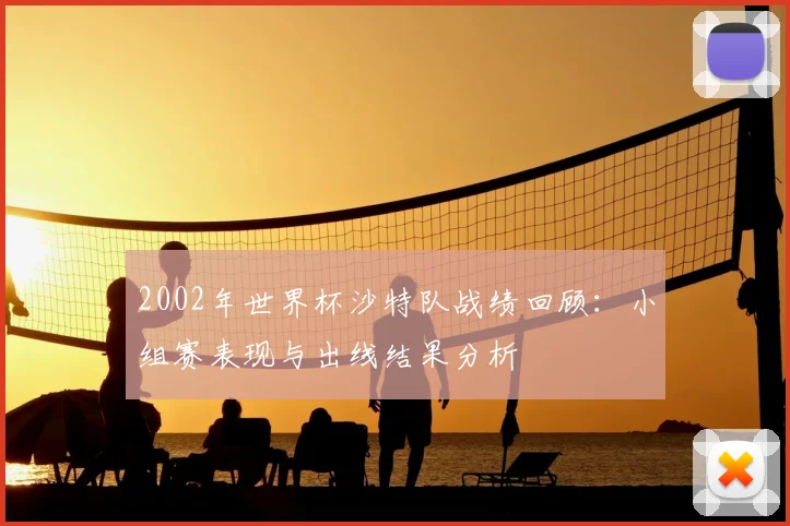 2002年世界杯沙特队战绩回顾：小组赛表现与出线结果分析