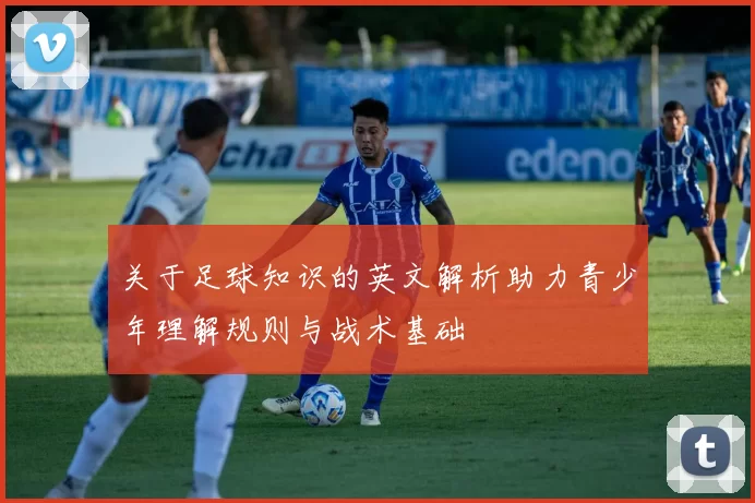 关于足球知识的英文解析助力青少年理解规则与战术基础