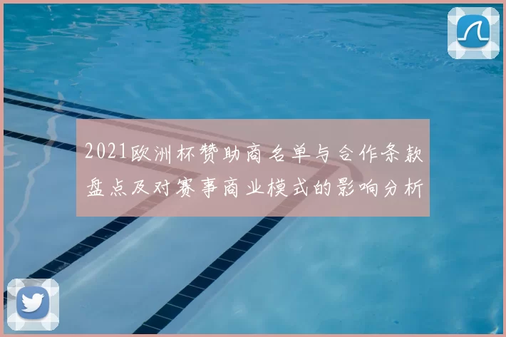 2021欧洲杯赞助商名单与合作条款盘点及对赛事商业模式的影响分析