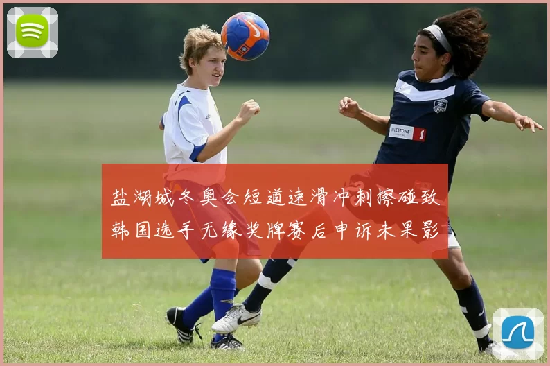 盐湖城冬奥会短道速滑冲刺擦碰致韩国选手无缘奖牌赛后申诉未果影响名次