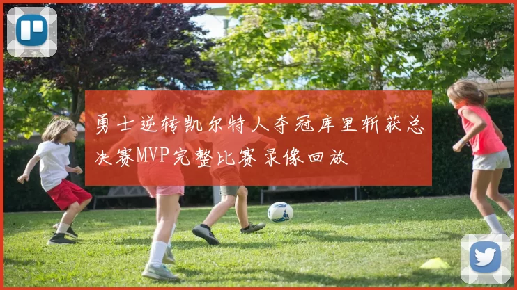 勇士逆转凯尔特人夺冠库里斩获总决赛MVP完整比赛录像回放