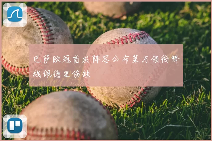 巴萨欧冠首发阵容公布莱万领衔锋线佩德里伤缺