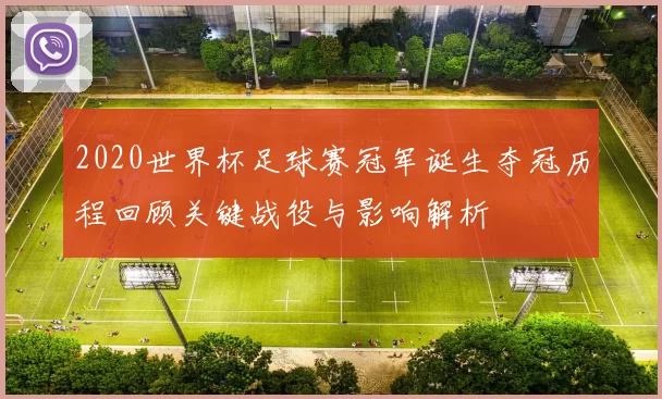 2020世界杯足球赛冠军诞生夺冠历程回顾关键战役与影响解析