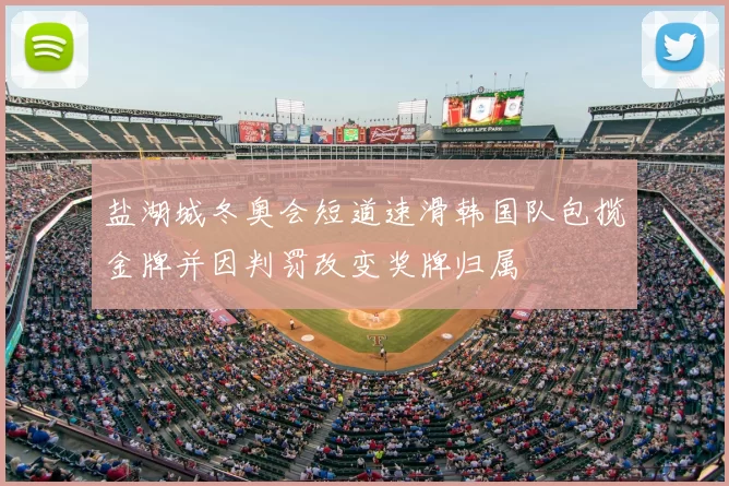 盐湖城冬奥会短道速滑韩国队包揽金牌并因判罚改变奖牌归属