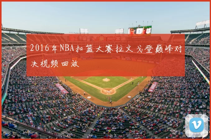 2016年NBA扣篮大赛拉文戈登巅峰对决视频回放